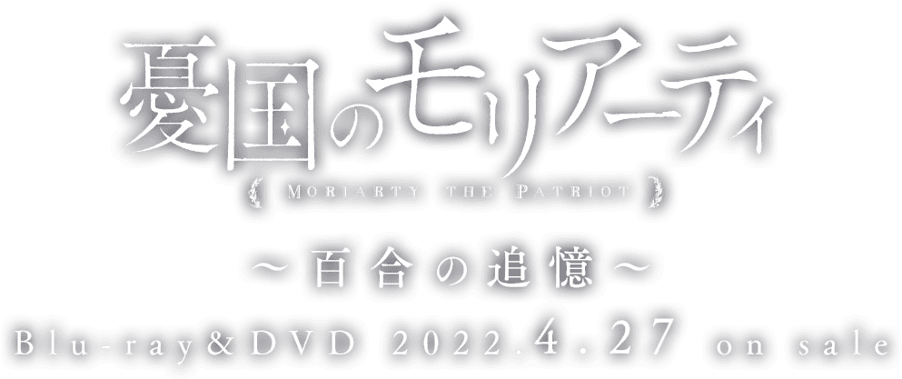 憂国のモリアーティ　～百合の追憶～
          Blu-ray＆DVD 2022.4.27 on sale